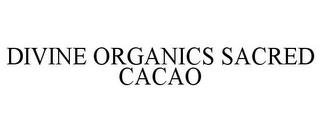 DIVINE ORGANICS SACRED CACAO trademark