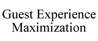 GUEST EXPERIENCE MAXIMIZATION trademark