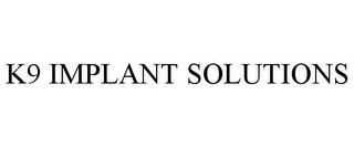 K9 IMPLANT SOLUTIONS trademark