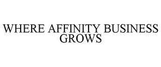 WHERE AFFINITY BUSINESS GROWS trademark