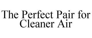 THE PERFECT PAIR FOR CLEANER AIR trademark