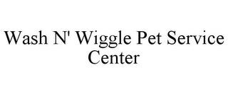 WASH N' WIGGLE PET SERVICE CENTER trademark