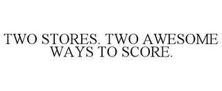 TWO STORES. TWO AWESOME WAYS TO SCORE. trademark