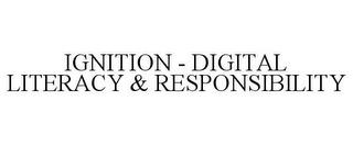 IGNITION - DIGITAL LITERACY & RESPONSIBILITY trademark