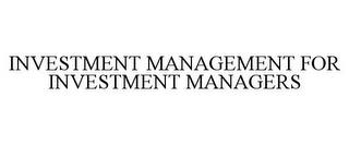 INVESTMENT MANAGEMENT FOR INVESTMENT MANAGERS trademark