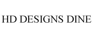 HD DESIGNS DINE trademark