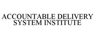 ACCOUNTABLE DELIVERY SYSTEM INSTITUTE trademark