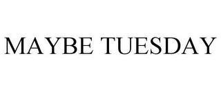 MAYBE TUESDAY trademark