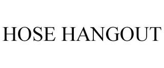 HOSE HANGOUT trademark