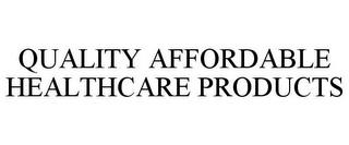 QUALITY AFFORDABLE HEALTHCARE PRODUCTS trademark