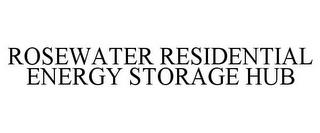 ROSEWATER RESIDENTIAL ENERGY STORAGE HUB trademark