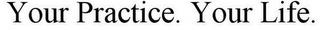 YOUR PRACTICE. YOUR LIFE. trademark