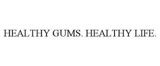 HEALTHY GUMS. HEALTHY LIFE. trademark