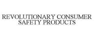 REVOLUTIONARY CONSUMER SAFETY PRODUCTS trademark