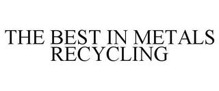 THE BEST IN METALS RECYCLING trademark