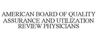 AMERICAN BOARD OF QUALITY ASSURANCE ANDUTILIZATION REVIEW PHYSICIANS trademark