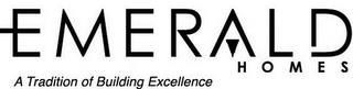 EMERALD HOMES A TRADITION OF BUILDING EXCELLENCE trademark