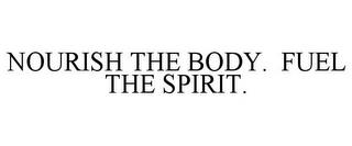 NOURISH THE BODY. FUEL THE SPIRIT. trademark