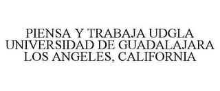 PIENSA Y TRABAJA UDGLA UNIVERSIDAD DE GUADALAJARA LOS ANGELES, CALIFORNIA trademark