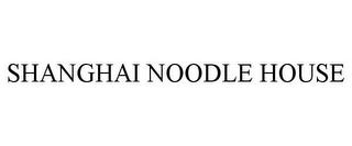 SHANGHAI NOODLE HOUSE trademark