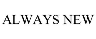 ALWAYS NEW trademark