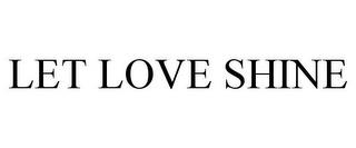 LET LOVE SHINE trademark