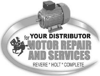 YOUR DISTRIBUTOR FOR MOTOR REPAIR AND SERVICES REVERE * HOLT * COMPLETE trademark