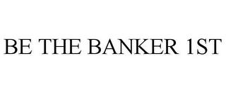 BE THE BANKER 1ST trademark