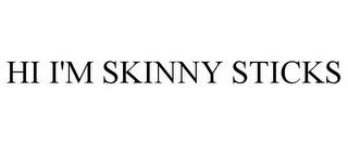 HI I'M SKINNY STICKS trademark