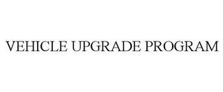 VEHICLE UPGRADE PROGRAM trademark