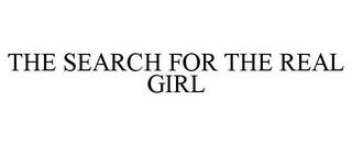 THE SEARCH FOR THE REAL GIRL trademark