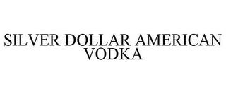 SILVER DOLLAR AMERICAN VODKA trademark