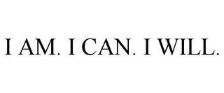 I AM. I CAN. I WILL. trademark