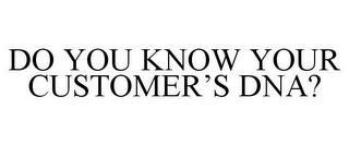 DO YOU KNOW YOUR CUSTOMER'S DNA? trademark