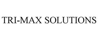 TRI-MAX SOLUTIONS trademark