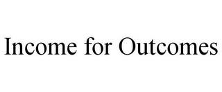 INCOME FOR OUTCOMES trademark