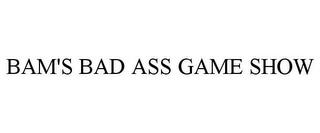 BAM'S BAD ASS GAME SHOW trademark