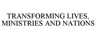 TRANSFORMING LIVES, MINISTRIES AND NATIONS trademark