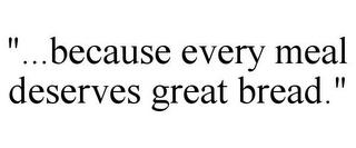 "...BECAUSE EVERY MEAL DESERVES GREAT BREAD." trademark