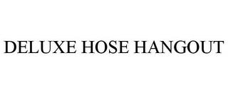 DELUXE HOSE HANGOUT trademark