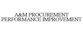 A&M PROCUREMENT PERFORMANCE IMPROVEMENT trademark