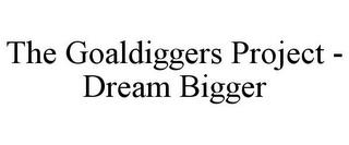 THE GOALDIGGERS PROJECT - DREAM BIGGER trademark