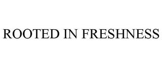 ROOTED IN FRESHNESS trademark