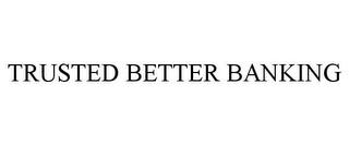 TRUSTED BETTER BANKING trademark