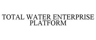 TOTAL WATER ENTERPRISE PLATFORM trademark