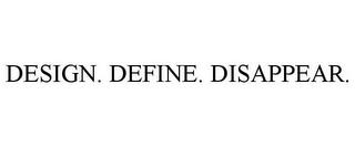 DESIGN. DEFINE. DISAPPEAR. trademark