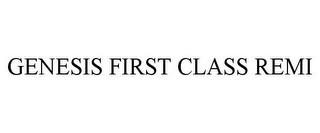 GENESIS FIRST CLASS REMI trademark