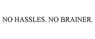 NO HASSLES. NO BRAINER. trademark