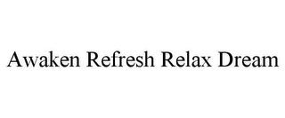 AWAKEN REFRESH RELAX DREAM trademark