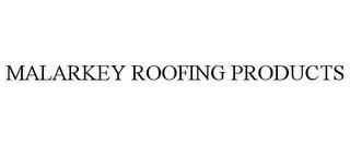 MALARKEY ROOFING PRODUCTS trademark